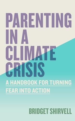 Cover of Parenting in a Climate Crisis: A Handbook for Turning Fear Into Action