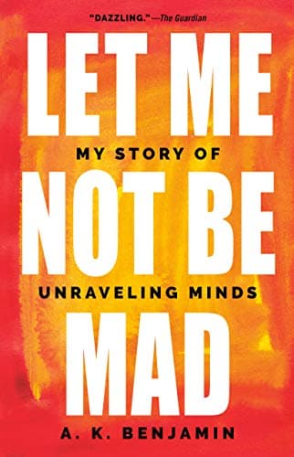 Cover of Let Me Not Be Mad: My Story of Unraveling Minds