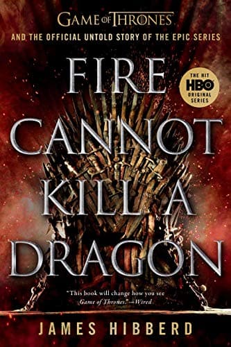 Cover of Fire Cannot Kill a Dragon: Game of Thrones and the Official Untold Story of the Epic Series