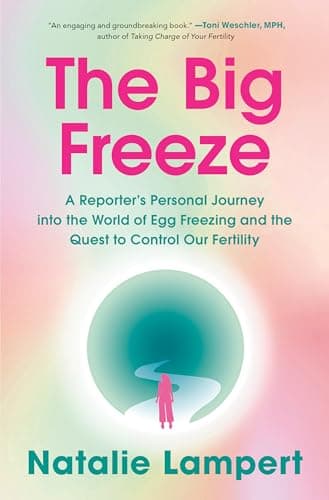 Cover of The Big Freeze: A Reporter's Personal Journey Into the World of Egg Freezing and the Quest to Control Our Fertility