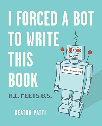 Cover of I Forced a Bot to Write This Book: A.I. Meets B.S.