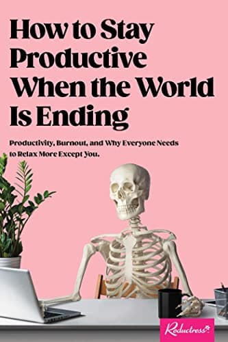 Cover of How to Stay Productive When the World Is Ending: Productivity, Burnout, and Why Everyone Needs to Relax More Except You