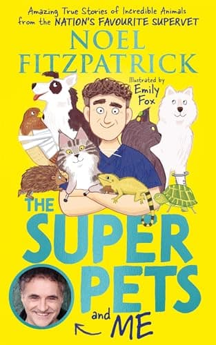 Cover of The Superpets and Me! Amazing True Stories of Incredible Animals From the Nation’s Favourite Supervet