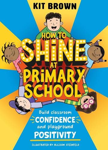 Cover of How to Shine at Primary School: Build Classroom Confidence and Playground Positivity