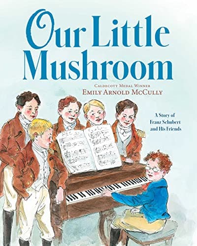 Cover of Our Little Mushroom: A Story of Franz Schubert and His Friends