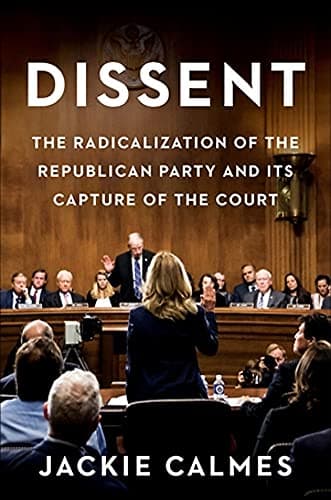 Cover of Dissent: The Radicalization of the Republican Party and Its Capture of the Court