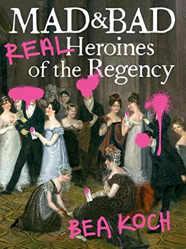 Cover of Mad and Bad: Real Heroines of the Regency