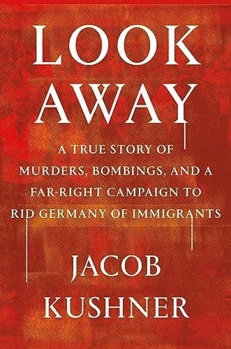 Cover of Look Away: A True Story of Murders, Bombings, and a Far-Right Campaign to Rid Germany of Immigrants