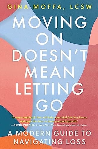 Cover of Moving On Doesn't Mean Letting Go: A Modern Guide to Navigating Loss