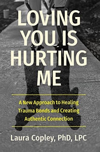 Cover of Loving You Is Hurting Me: A New Approach to Healing Trauma Bonds and Creating Authentic Connection