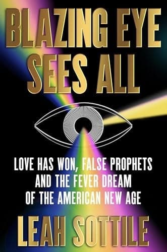 Cover of Blazing Eye Sees All: Love Has Won, False Prophets, and the Fever Dream of the American New Age