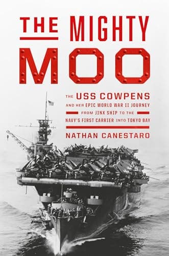Cover of The Mighty Moo: The USS Cowpens and Her Epic World War II Journey From Jinx Ship to the Navy’s First Carrier Into Tokyo Bay