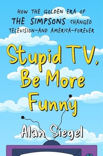 Cover of Stupid TV, Be More Funny: How the Golden Era of The Simpsons Changed Television-and America-Forever
