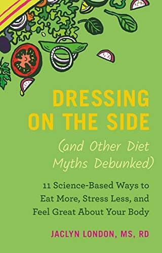 Cover of Dressing on the Side (and Other Diet Myths Debunked): 11 Science-Based Ways to Eat More, Stress Less, and Feel Great about Your Body