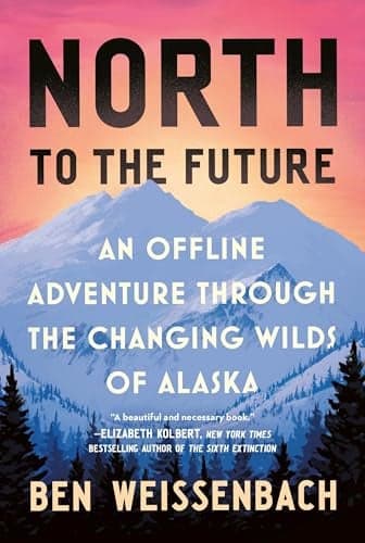 Cover of North to the Future: An Offline Adventure Through the Changing Wilds of Alaska