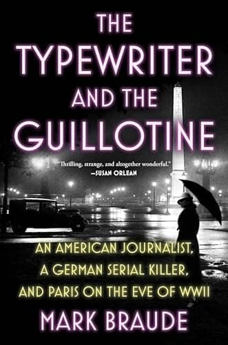 Cover of The Typewriter and the Guillotine: An American Journalist, a German Serial Killer, and Paris on the Eve of WWII
