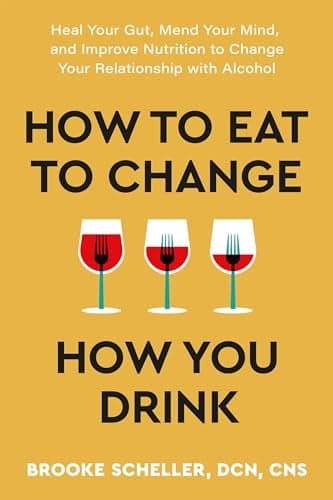 Cover of How to Eat to Change How You Drink: Heal Your Gut, Mend Your Mind, and Improve Nutrition to Change Your Relationship With Alcohol