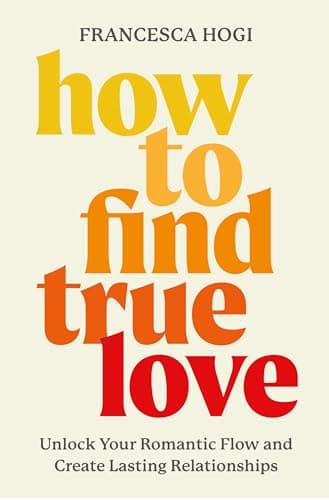 Cover of How to Find True Love: Unlock Your Romantic Flow and Create Lasting Relationships