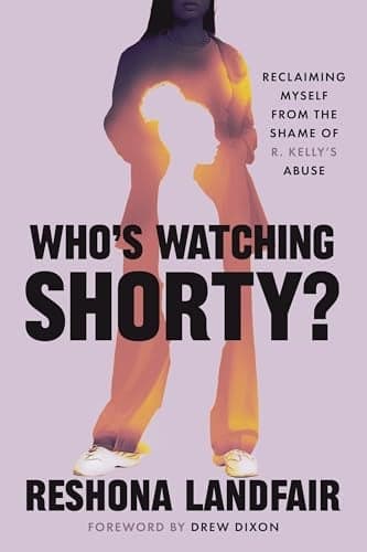 Cover of Who's Watching Shorty? Reclaiming Myself From the Shame of R. Kelly’s Abuse