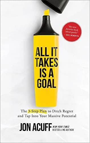 Cover of All It Takes Is a Goal: The 3-Step Plan to Ditch Regret and Tap Into Your Massive Potential