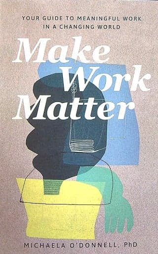 Cover of Make Work Matter: Your Guide to Meaningful Work in a Changing World
