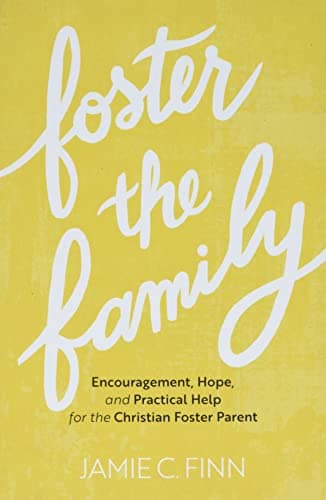 Cover of Foster the Family: Encouragement, Hope, and Practical Help for the Christian Foster Parent