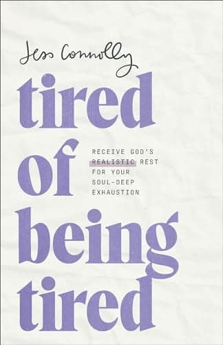 Cover of Tired of Being Tired: Receive God’s Realistic Rest for Your Soul-Deep Exhaustion