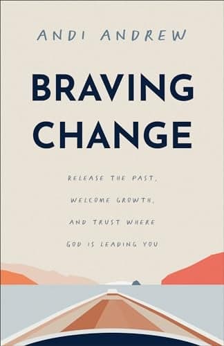 Cover of Braving Change: Release the Past, Welcome Growth, and Trust Where God Is Leading You