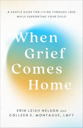 Cover of When Grief Comes Home: A Gentle Guide for Living Through Loss While Supporting Your Child