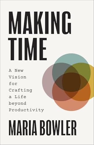 Cover of Making Time: A New Vision for Crafting a Life Beyond Productivity