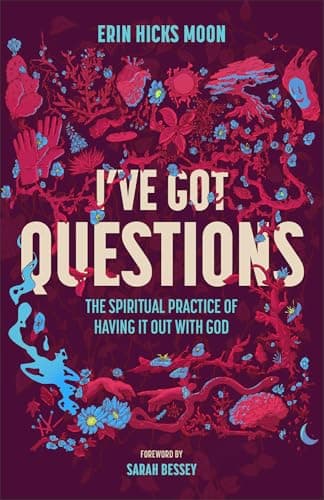 Cover of I've Got Questions: The Spiritual Practice of Having It Out With God
