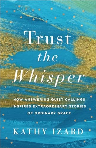 Cover of Trust the Whisper: How Answering Quiet Callings Inspires Extraordinary Stories of Ordinary Grace