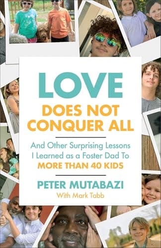 Cover of Love Does Not Conquer All and Other Surprising Lessons I Learned as a Foster Dad to More Than 40 Kids