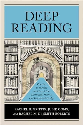 Cover of Deep Reading: Practices to Subvert the Vices of Our Distracted, Hostile, and Consumeristic Age