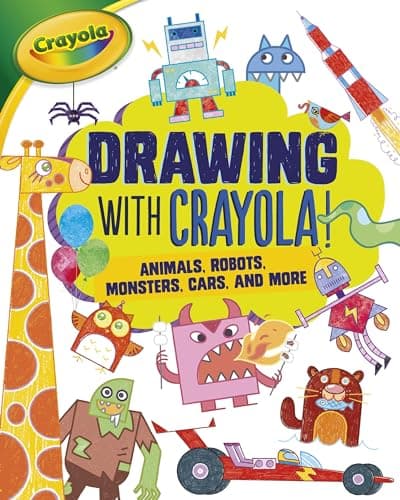 Cover of Drawing with Crayola! Animals, Robots, Monsters, Cars, and More