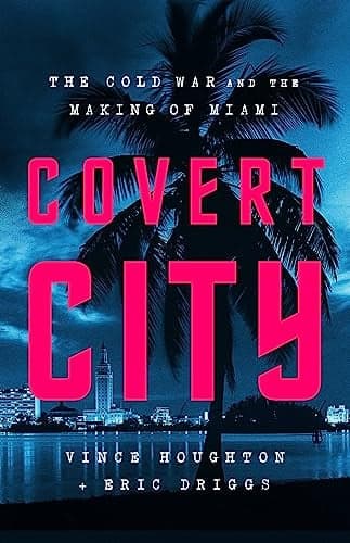 Cover of Covert City: The Cold War and the Making of Miami