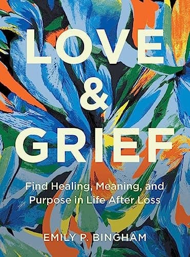 Cover of Love & Grief: Find Healing, Meaning, and Purpose in Life After Loss
