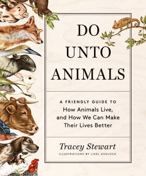 Cover of Do Unto Animals: A Friendly Guide to How Animals Live, and How We Can Make Their Lives Better
