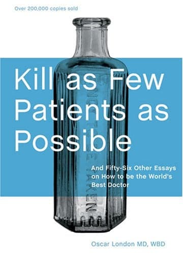 Cover of Kill as Few Patients as Possible: And Fifty-Six Other Essays on How to Be the World's Best Doctor