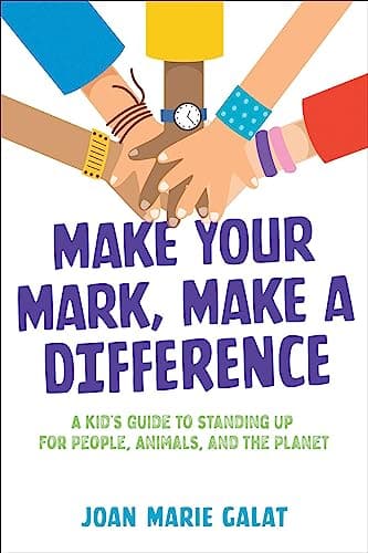 Cover of Make Your Mark, Make a Difference: A Kid's Guide to Standing Up for People, Animals, and the Planet