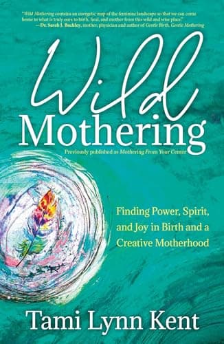 Cover of Wild Mothering: Finding Power, Spirit, and Joy in Birth and a Creative Motherhood