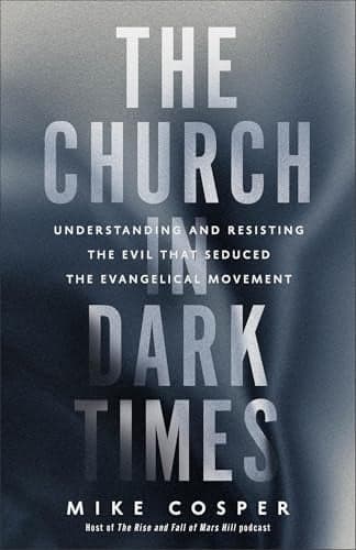 Cover of The Church in Dark Times: Understanding and Resisting the Evil That Seduced the Evangelical Movement