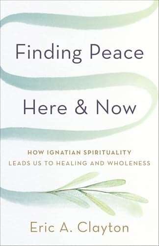 Cover of Finding Peace Here and Now: How Ignatian Spirituality Leads Us to Healing and Wholeness (Timeless Wisdom for Finding Inner Peace)