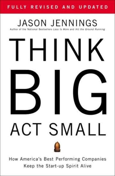 Cover of Think Big, Act Small: How America's Best Performing Companies Keep the Start-Up Spirit Alive