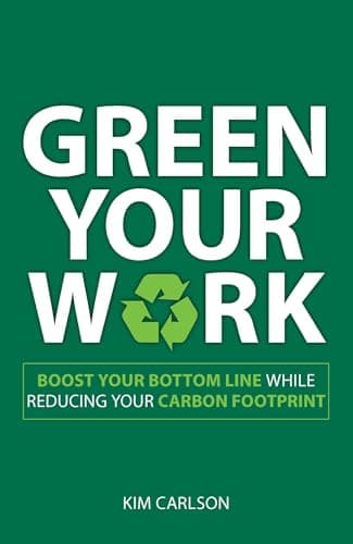 Cover of Green Your Work: Boost Your Bottom Line While Reducing Your Carbon Footprint