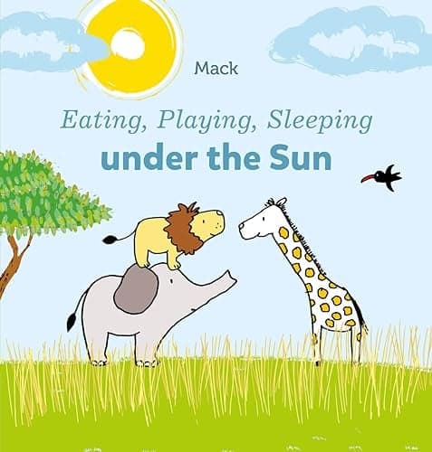 Cover of Eating, Playing, Sleeping Under the Sun (Eating, Playing, Sleeping, Bk. 2)