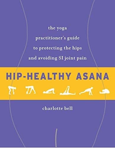 Cover of Hip-Healthy Asana - The Yoga Practitioner's Guide to Protecting the Hips and Avoiding SI Joint Pain