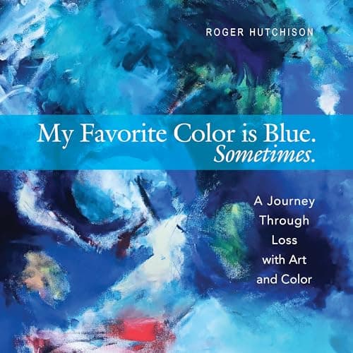 Cover of My Favorite Color is Blue. Sometimes. A Journey Through Loss With Art and Color