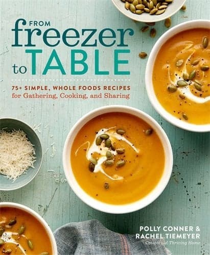 Cover of From Freezer to Table: 75+ Simple, Whole Foods Recipes for Gathering, Cooking, and Sharing