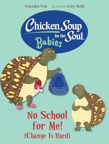 Cover of No School for Me! (Change Is Hard) (Chicken Soup for the Soul: Babies)